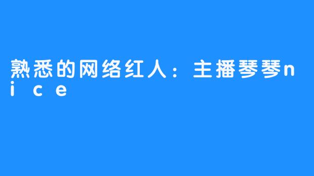 熟悉的网络红人：主播琴琴nice