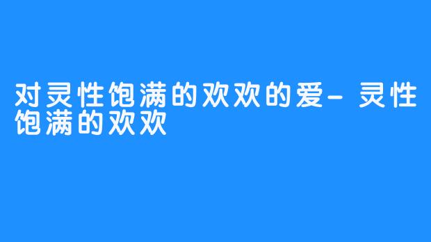 对灵性饱满的欢欢的爱-灵性饱满的欢欢