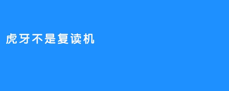 虎牙——远离复读机，探索社群娱乐新潮流