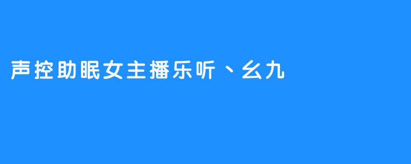 声控助眠女主播乐听丶幺九