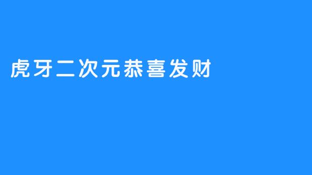 《虎牙二次元企业恭喜发财》