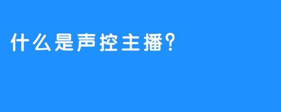 什么是声控主播？