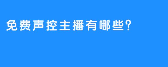 免费声控主播有哪些？