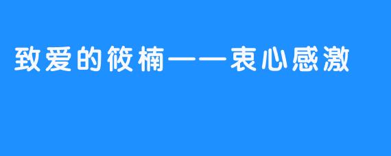 致爱的筱楠——衷心感激