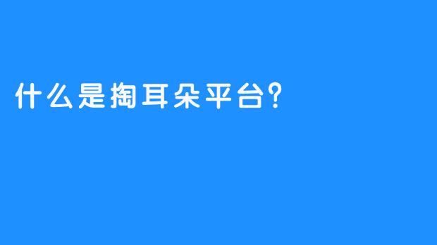 什么是掏耳朵平台？