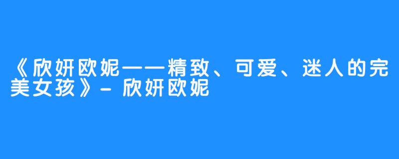 《欣妍欧妮——精致、可爱、迷人的完美女孩》-欣妍欧妮