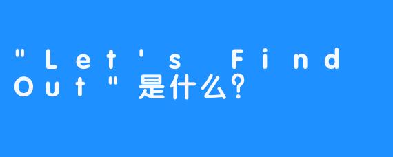 “Let’s Find Out”是什么？