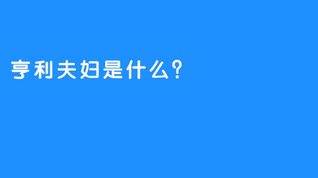 亨利夫妇是什么？