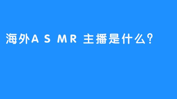 海外ASMR主播是什么？