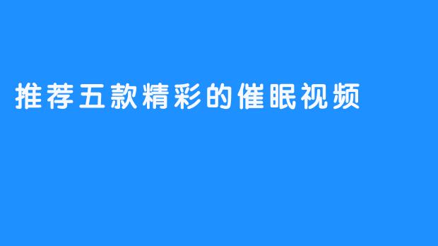 推荐五款精彩的催眠视频