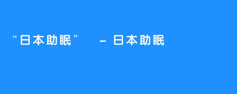 “日本助眠” -日本助眠