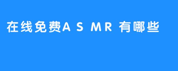 探索世界上最好的在线免费ASMR