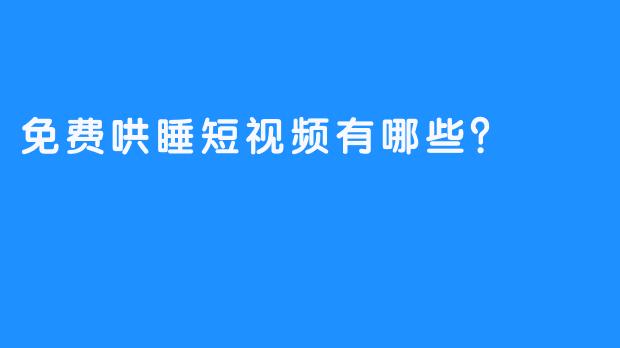 免费哄睡短视频有哪些？