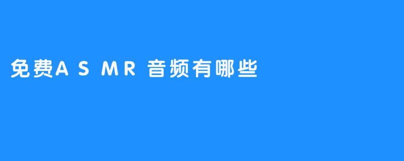 寻找免费ASMR音频？看看这些内容吧！