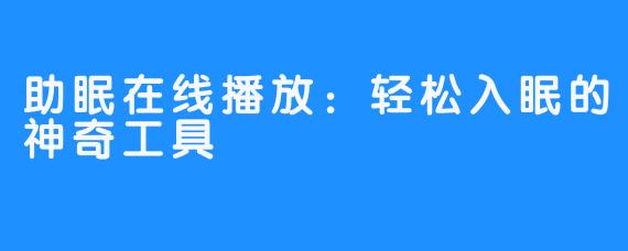 助眠在线播放：轻松入眠的神奇工具