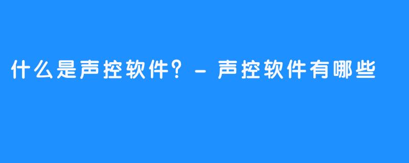 什么是声控软件？-声控软件有哪些