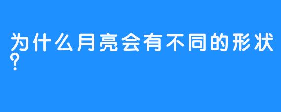 为什么月亮会有不同的形状？