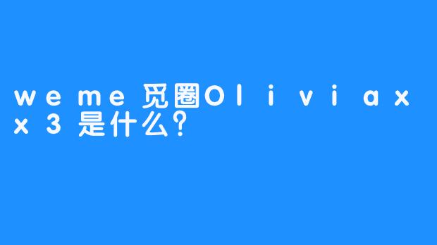 weme觅圈Oliviaxx3是什么？