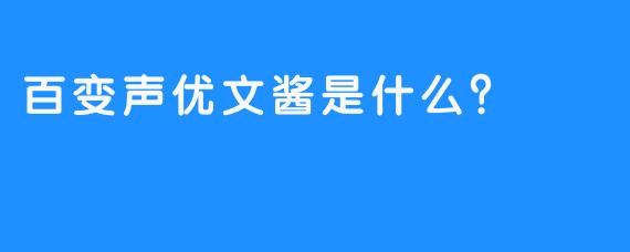 百变声优文酱是什么？