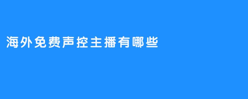 海外免费声控主播有哪些？