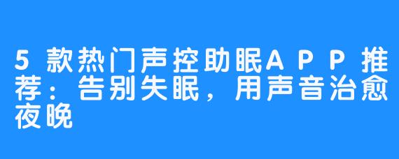 5款热门声控助眠APP推荐:告别失眠,用声音治愈夜晚