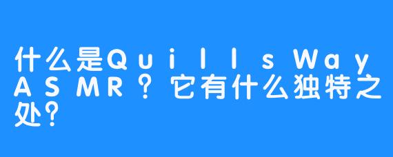 什么是QuillsWayASMR?它有什么独特之处?
