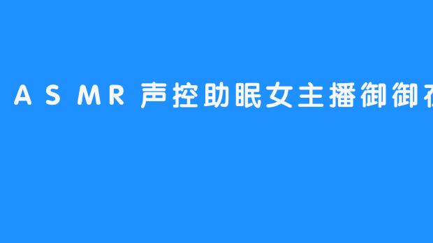 ASMR声控助眠女主播御御在心