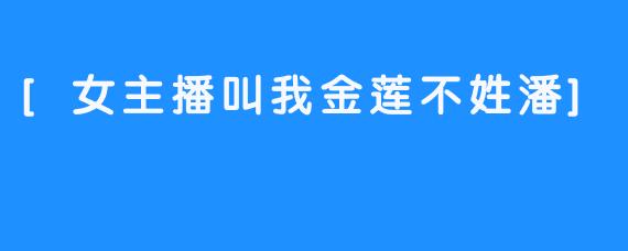 [女主播叫我金莲不姓潘]