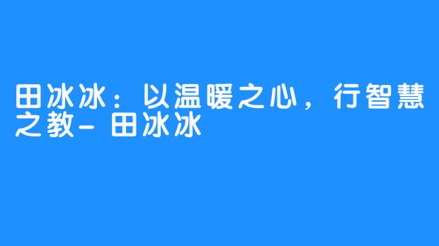 田冰冰:以温暖之心,行智慧之教-田冰冰