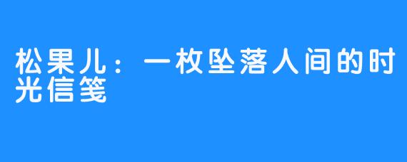 松果儿：一枚坠落人间的时光信笺