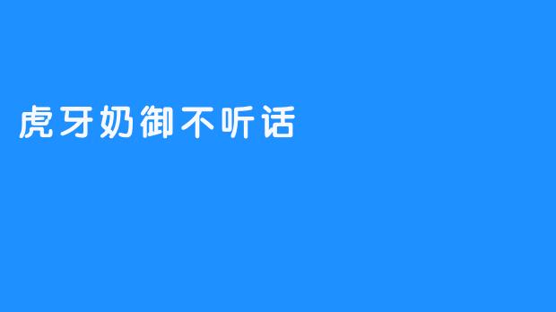 虎牙奶御不听话