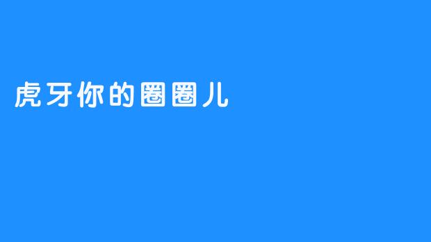 虎牙你的圈圈儿