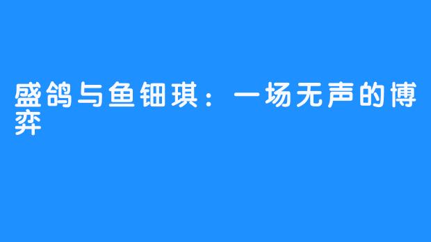 盛鸽与鱼钿琪:一场无声的博弈