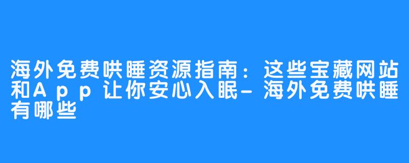 海外免费哄睡资源指南:这些宝藏网站和App让你安心入眠-海外免费哄睡有哪些
