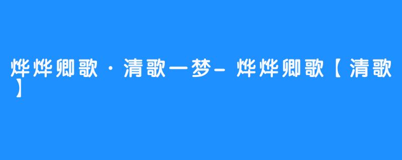 烨烨卿歌·清歌一梦-烨烨卿歌【清歌】