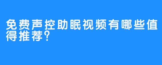 免费声控助眠视频有哪些值得推荐？