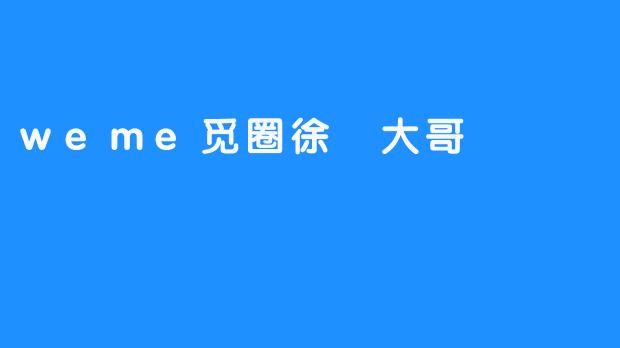 探秘.weme觅圈徐珺大哥：从圈内传奇到社群精神符号