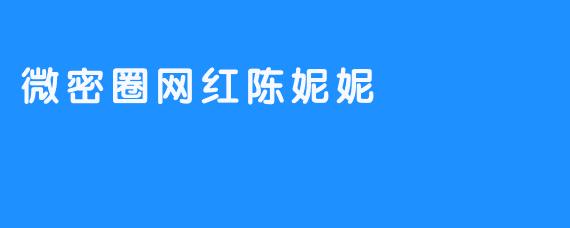 微密圈网红陈妮妮